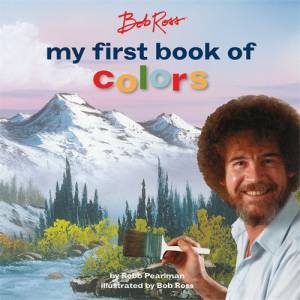 Bob Ross: My First Book Of Colors by Robb Pearlman & Bob Ross