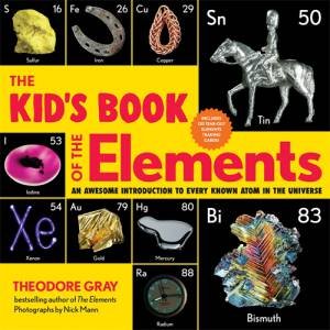 The Kid's Book Of The Elements by Theodore Gray & Nick Mann