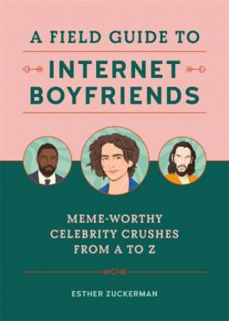 A Field Guide To Internet Boyfriends by Esther Zuckerman