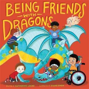 Being Friends With Dragons by Katherine Locke & Diane Ewen