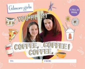 Gilmore Girls: You're My Coffee, Coffee, Coffee! A Fill-In Book by Michelle Morgan