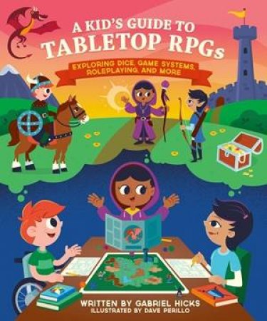 A Kid's Guide to Tabletop RPGs by Gabriel Hicks & Dave Perillo