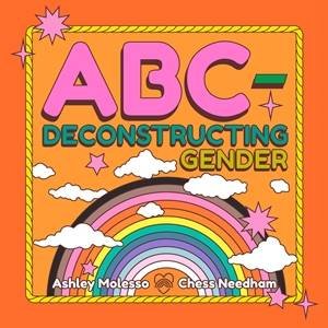 ABC-Deconstructing Gender by Ashley Molesso & Chess Needham