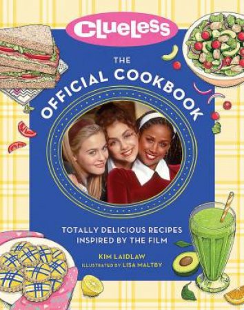 Clueless: The Official Cookbook by Kim Laidlaw & Lisa Maltby
