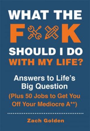 What The F*@# Should I Do With My Life? by Zach Golden