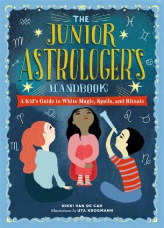 The Junior Astrologer's Handbook by Nikki Van De Car & Uta Krogmann
