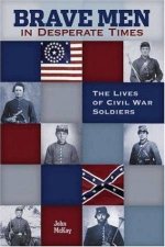 Brave Men In Desperate Times The Lives Of Civil War Soldiers