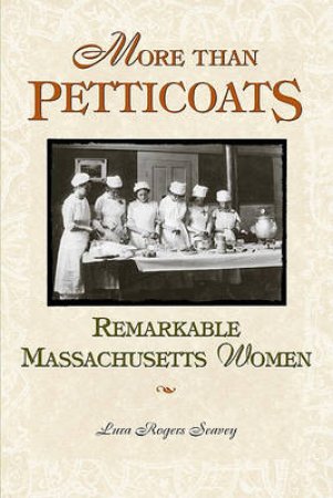 More than Petticoats: Remarkable Massachusetts Women by Lura Rogers Seavey