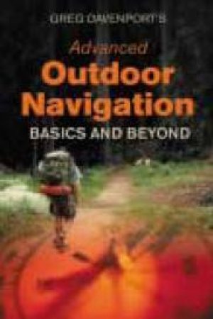 Advanced Outdoor Navigation: Basics And Beyond by Greg Davenport