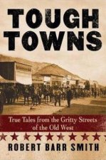Tough Towns True Tales From The Gritty Streets Of The Old West