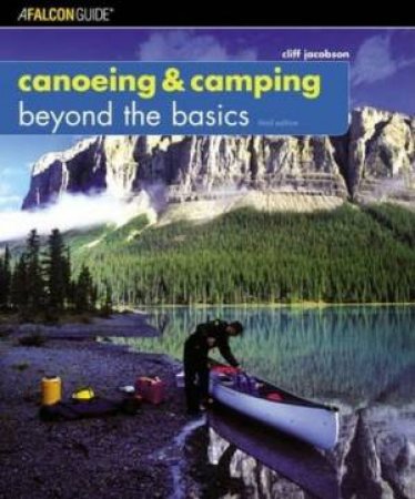 Canoeing & Camping Beyond The Basics - 3 Ed by Cliff Jacobson