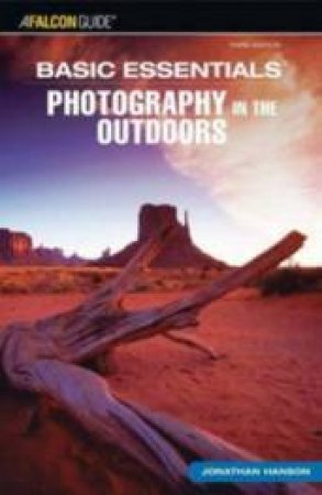 Basic Essentials: Photography In The Outdoors, 3rd Ed by Jonathan Hanson