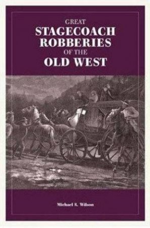 Great Stagecoach Robberies Of The Old West by Michael R Wilson