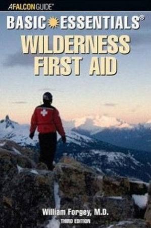 Basic Essentials: Wilderness First Aid 3rd Ed by William Forgey