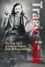 Tragic Jack The True Story Of Arizona Pioneer John William Swilling