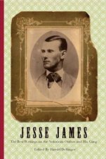 Jesse James The Best Writings On The Notorious Outlaw And His Gang