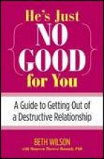 Hes Just No Good for You A Guide to Getting Out of a Destructive Relationship