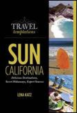 Travel Temptations / SUN: California: Delicious Destinations, Secret Hideaways, Expert Sources by Lena Katz