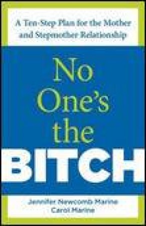 No One's the Bitch: A Ten-Step Plan for the Mother and Stepmother Relationship by Jennifer Newcomb Marine & Carol Marine