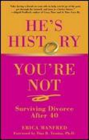 He's History, You're Not: Surviving Divorce After 40 by Erica Manfred
