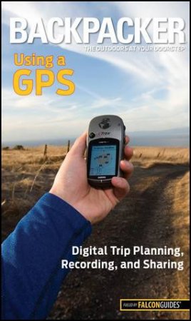 Backpacker Magazine's: Using a GPS by Bruce Grubbs