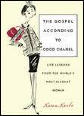 Gospel According to Coco Chanel: Life Lessons From the World's Most Elegant Woman by Karen Karbo