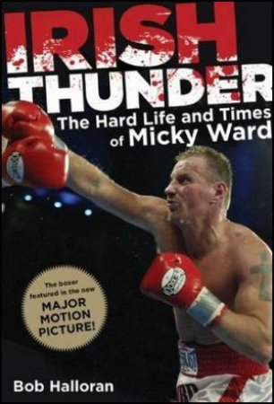 Irish Thunder: The Hard Life and Times of Micky Ward by Bob Halloran