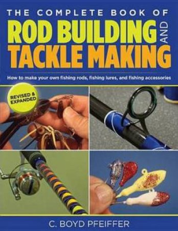 Complete Book of Rod Building and Tackle Making (2nd Edition) by C Boyd Pfeiffer