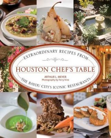 Houston Chef's Table by Arthur L Meyer