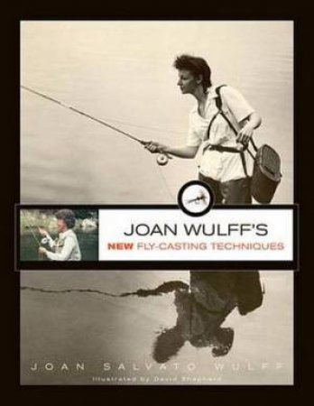 Joan Wulff's New Fly-Casting Techniques by Joan Wulff