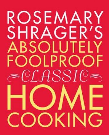 Rosemary Shrager's Absolutely Foolproof Classic Home Cooking by Rosemary Shrager