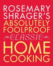 Rosemary Shragers Absolutely Foolproof Classic Home Cooking