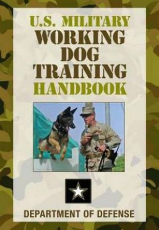 U.S. Military Working Dog Training Handbook by of Defense Department