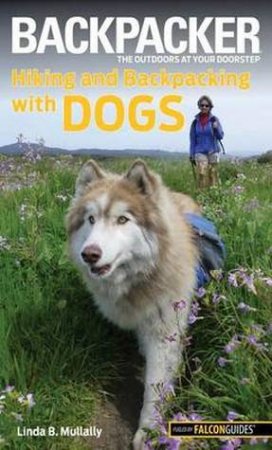 Backpacker Magazine's Hiking and Backpacking with Dogs by Linda Mullally
