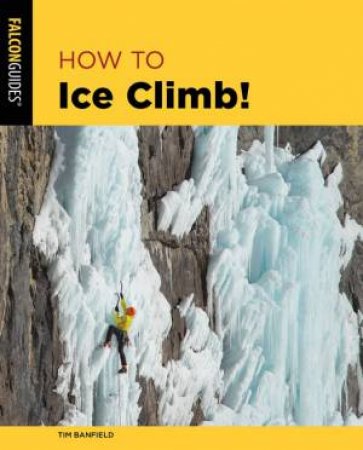 How To Ice Climb! 2 Ed by Tim Banfield