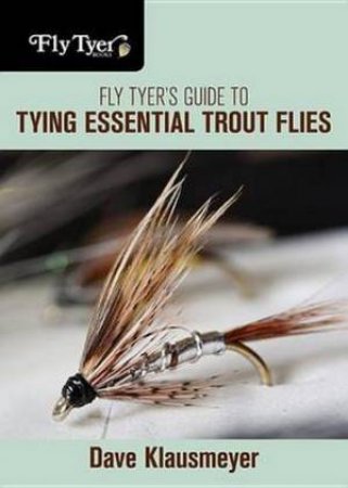 Fly Tyer's Guide to Tying Essential Trout Flies by David Klausmeyer
