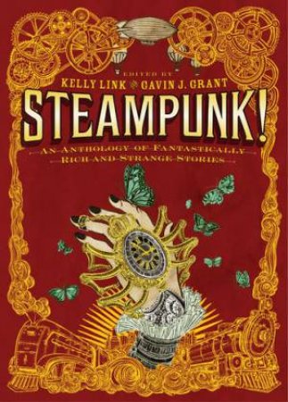 Steampunk! An Anthology Of Fantastically Rich and Strange Stories by Kelly Link & Gavin J. Grant