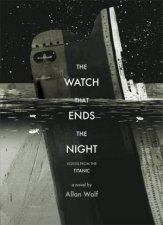 The Watch That Ends the Night Voices from the Titanic