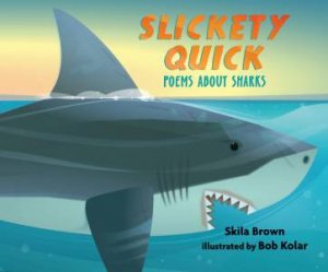 Slickety Quick: Poems about Sharks by Skila Brown & Bob Kolar