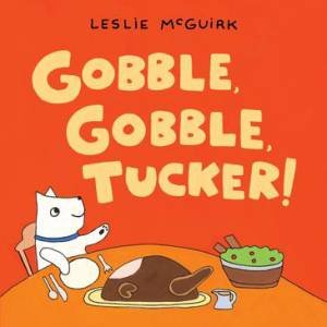 Gobble, Gobble, Tucker! by Leslie Mcguirk