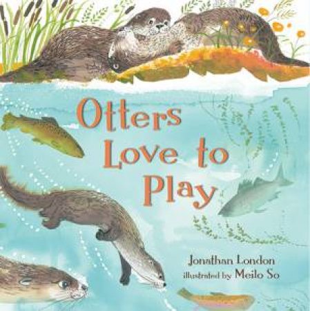 Otters Love To Play by Jonathan London & Meilo So