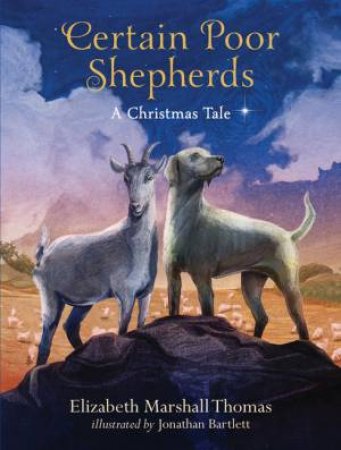 Certain Poor Shepherds: A Christmas Tale by Elizabeth Marshall Thomas & Jonathan Bartlett