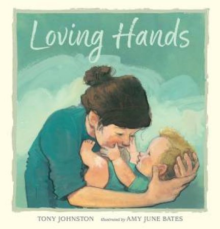 Loving Hands by Tony Johnston & Amy June Bates
