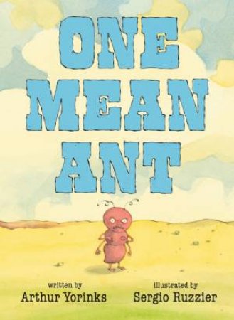 One Mean Ant by Arthur Yorinks & Sergio Ruzzier