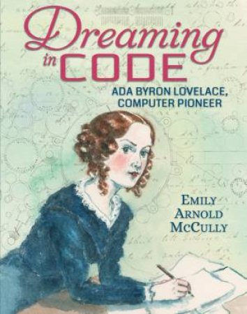 Dreaming In Code: Ada Byron Lovelace, Computer Pio by Emily Arnold McCully