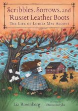 Scribbles Sorrows And Russet Leather Boots The Life Of Louisa May Alcott