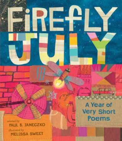 Firefly July: A Year Of Very Short Poems by Paul B. Janeczko & Melissa Sweet