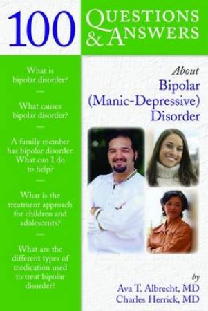 100 Questions And Answers About Bipolar Manic Depressive Disorder by Ava T. Albrecht & Charles Herrick