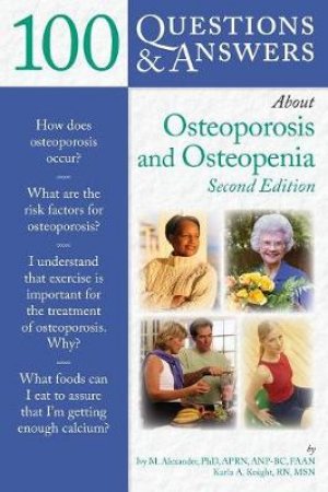 100 Questions & Answers About Osteoporosis And Osteopenia by Ivy M. Alexander & Karla A. Knight