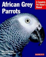 African Grey Parrots A Complete Pet Owners Manual